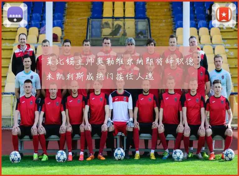莱比锡主帅奥勒维尔纳即将辞职德米凯利斯成热门接任人选