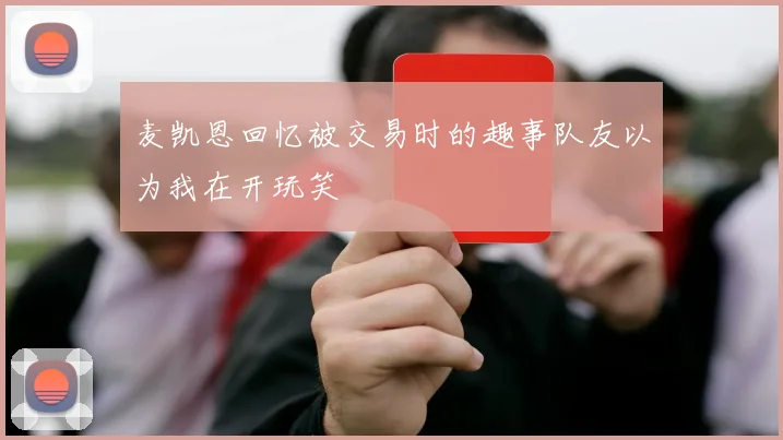 麦凯恩回忆被交易时的趣事队友以为我在开玩笑